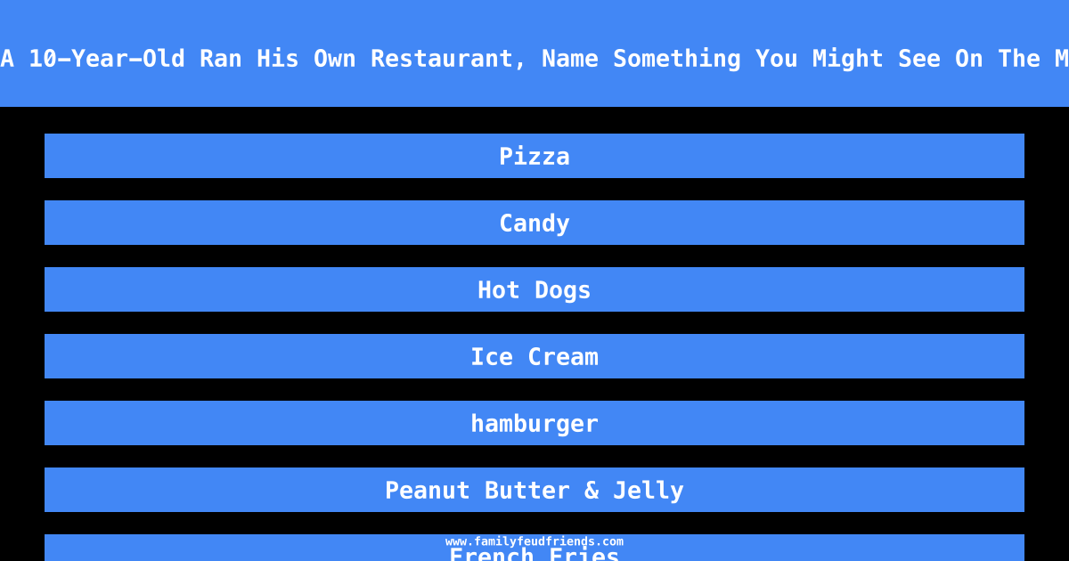 If A 10-Year-Old Ran His Own Restaurant, Name Something You Might See On The Menu answer