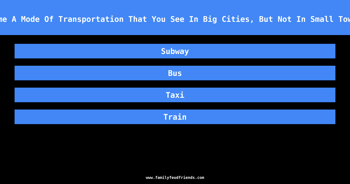 Name A Mode Of Transportation That You See In Big Cities, But Not In Small Towns answer