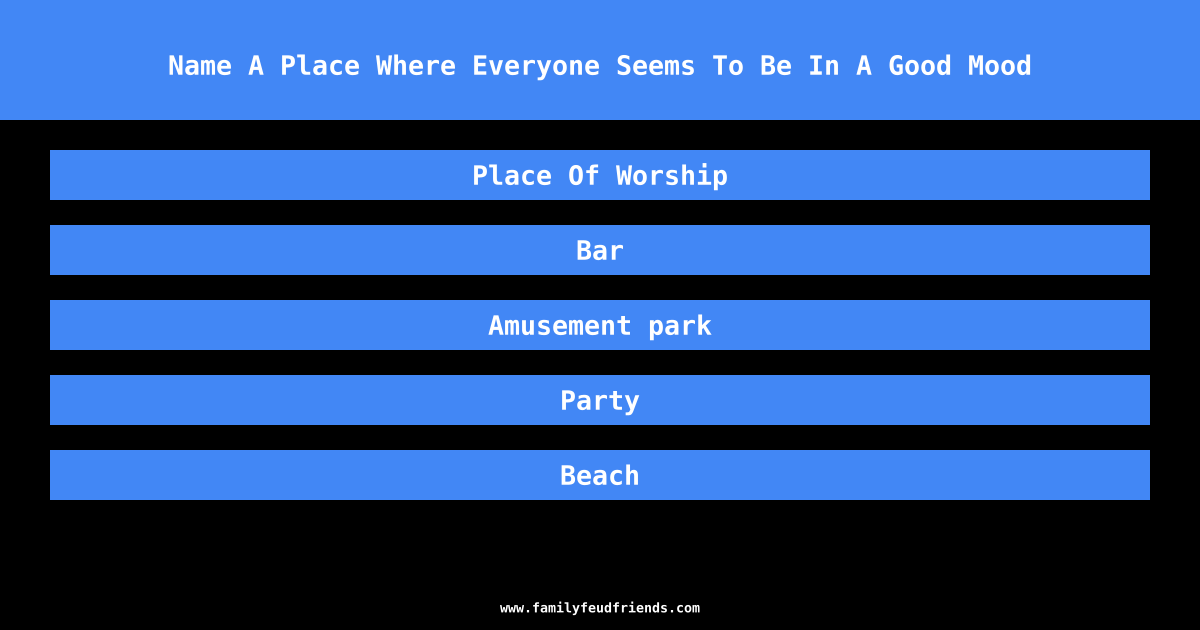 Name A Place Where Everyone Seems To Be In A Good Mood answer