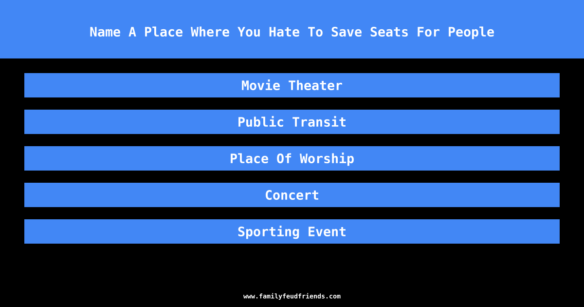 Name A Place Where You Hate To Save Seats For People answer