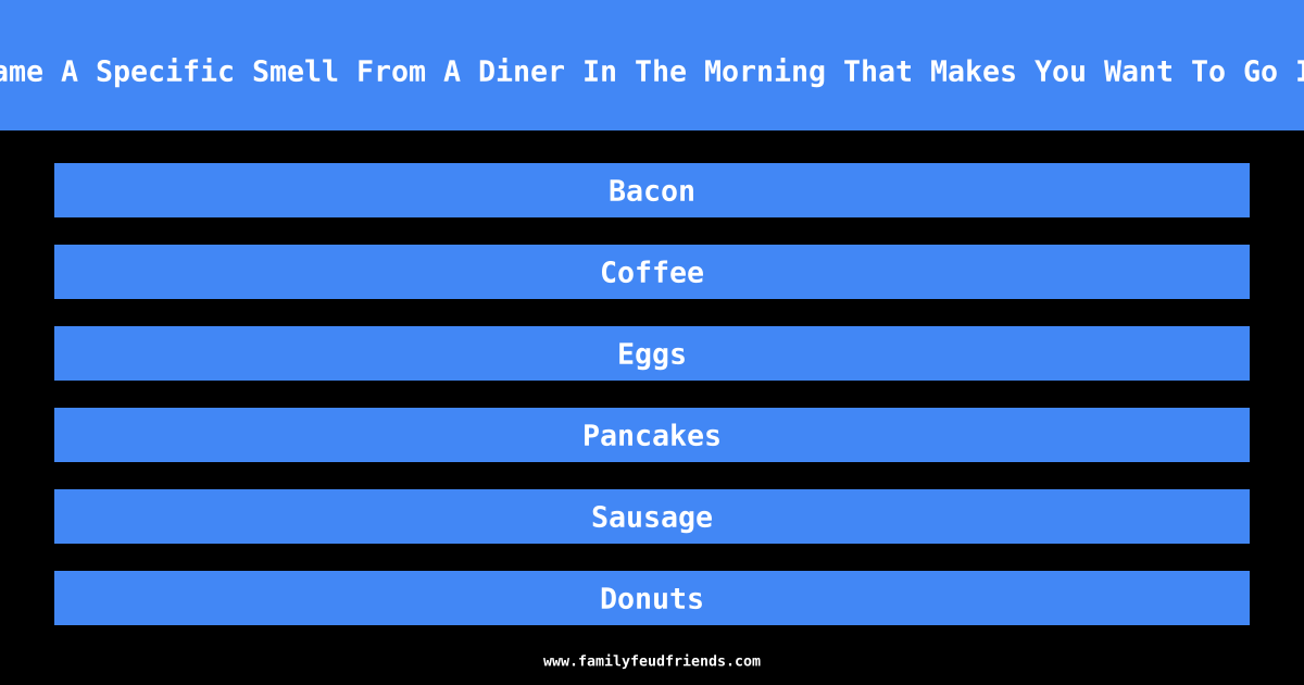 Name A Specific Smell From A Diner In The Morning That Makes You Want To Go In answer