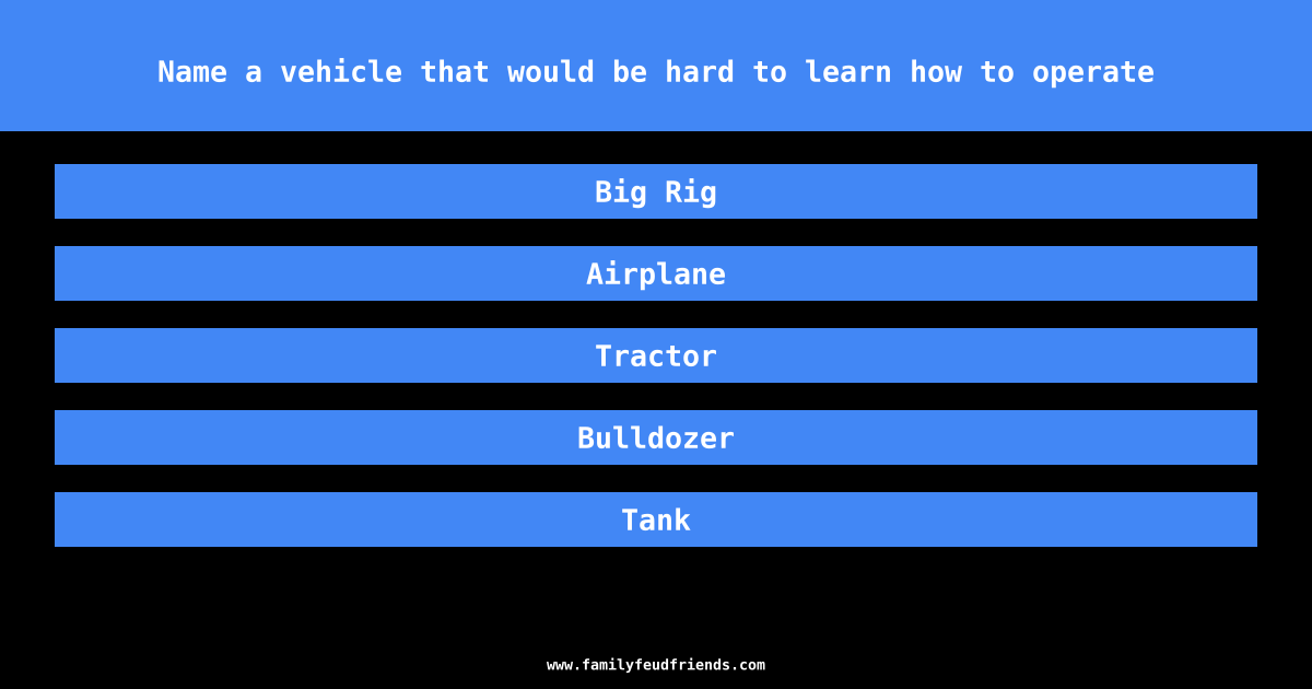 Name a vehicle that would be hard to learn how to operate answer