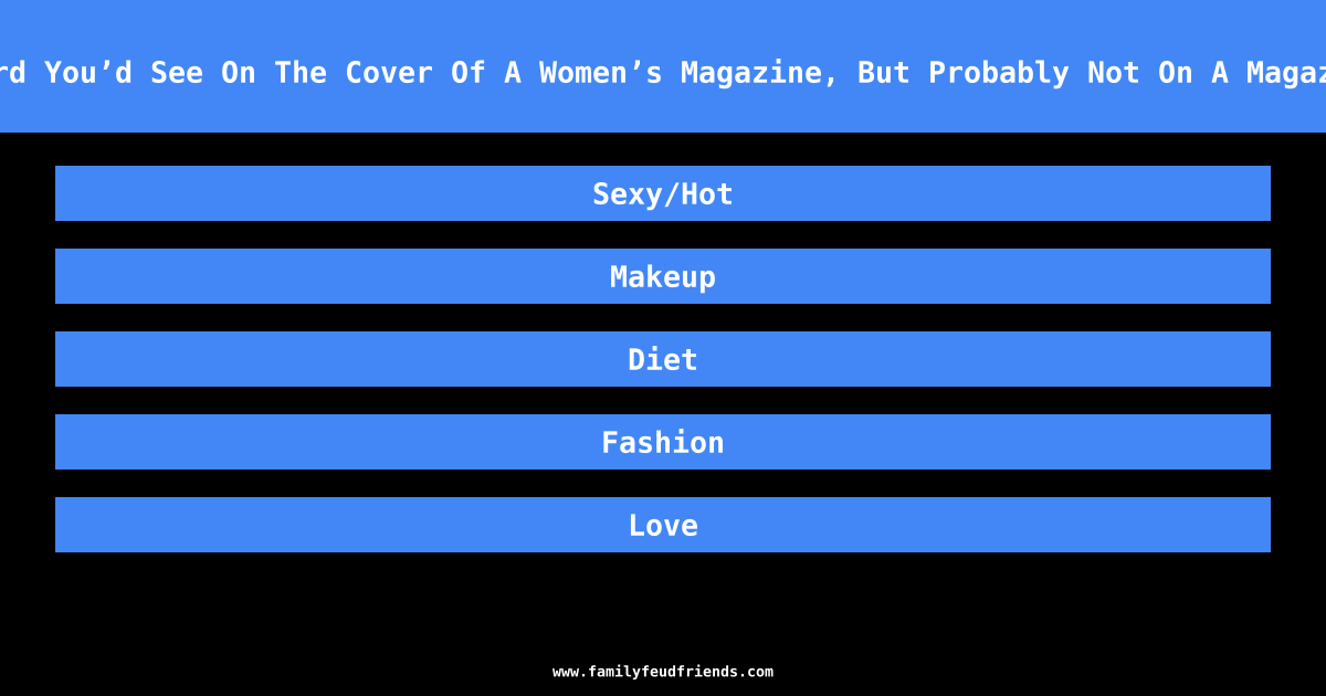 Name One Word You’d See On The Cover Of A Women’s Magazine, But Probably Not On A Magazine For Men answer