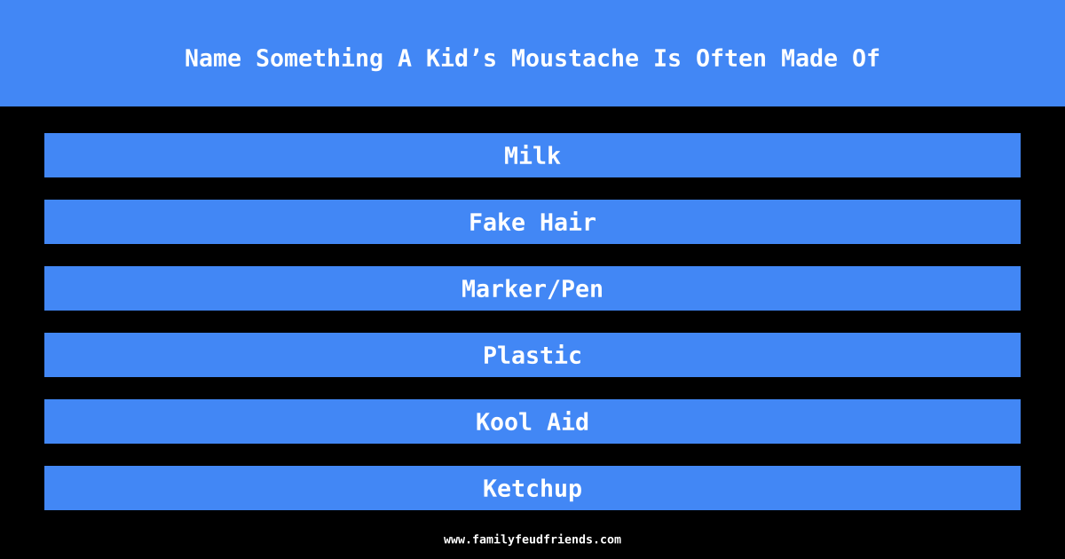 Name Something A Kid’s Moustache Is Often Made Of answer