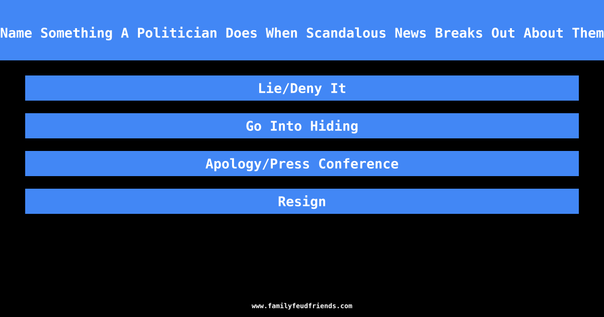 Name Something A Politician Does When Scandalous News Breaks Out About Them answer