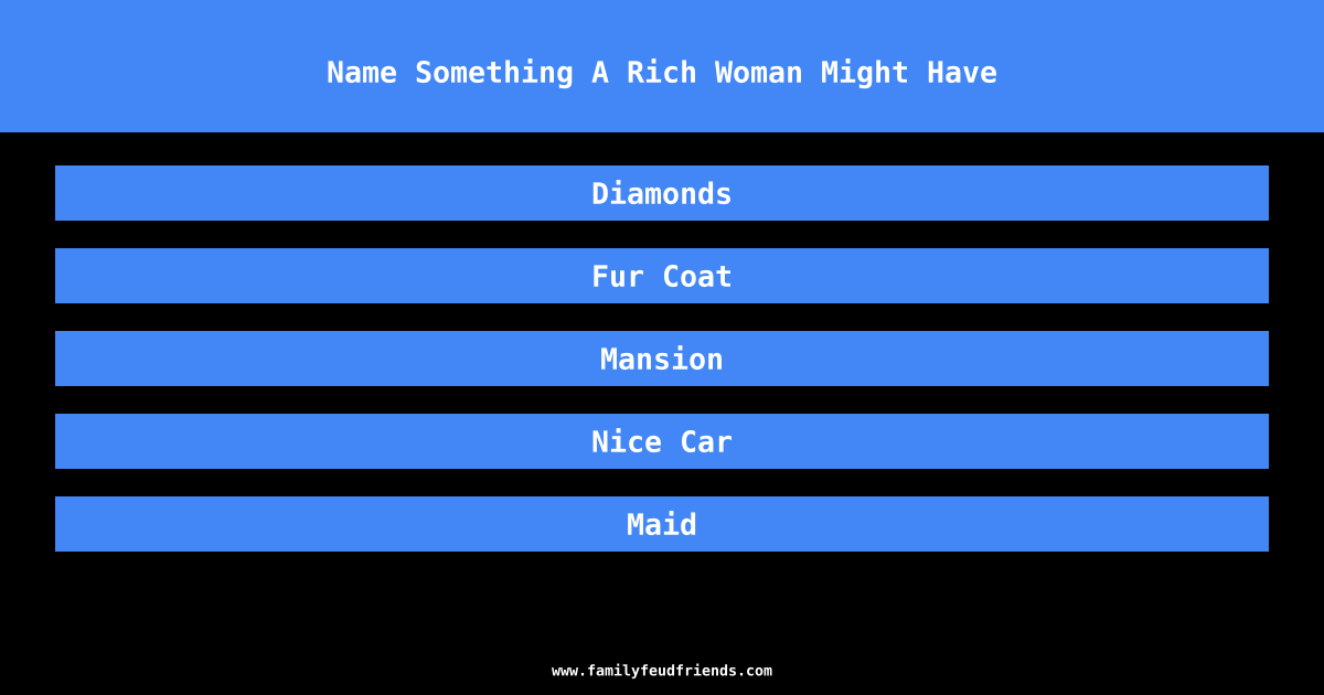 Name Something A Rich Woman Might Have answer