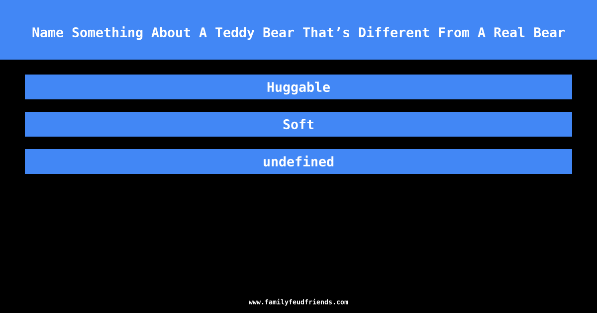 Name Something About A Teddy Bear That’s Different From A Real Bear answer