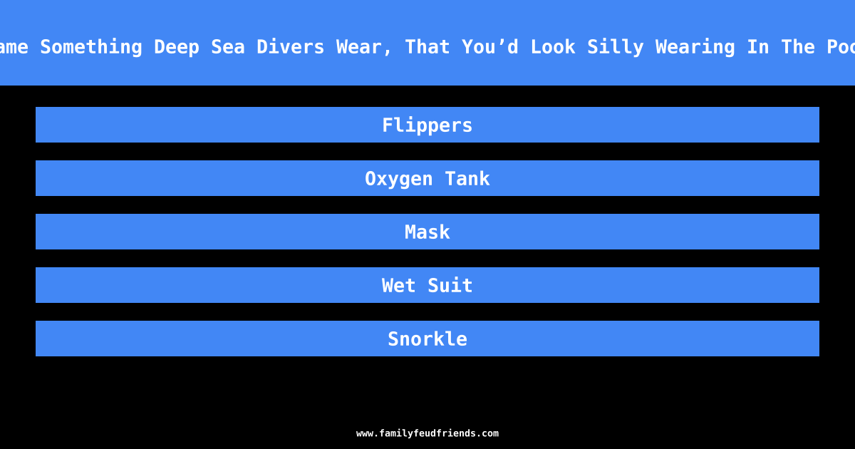Name Something Deep Sea Divers Wear, That You’d Look Silly Wearing In The Pool answer