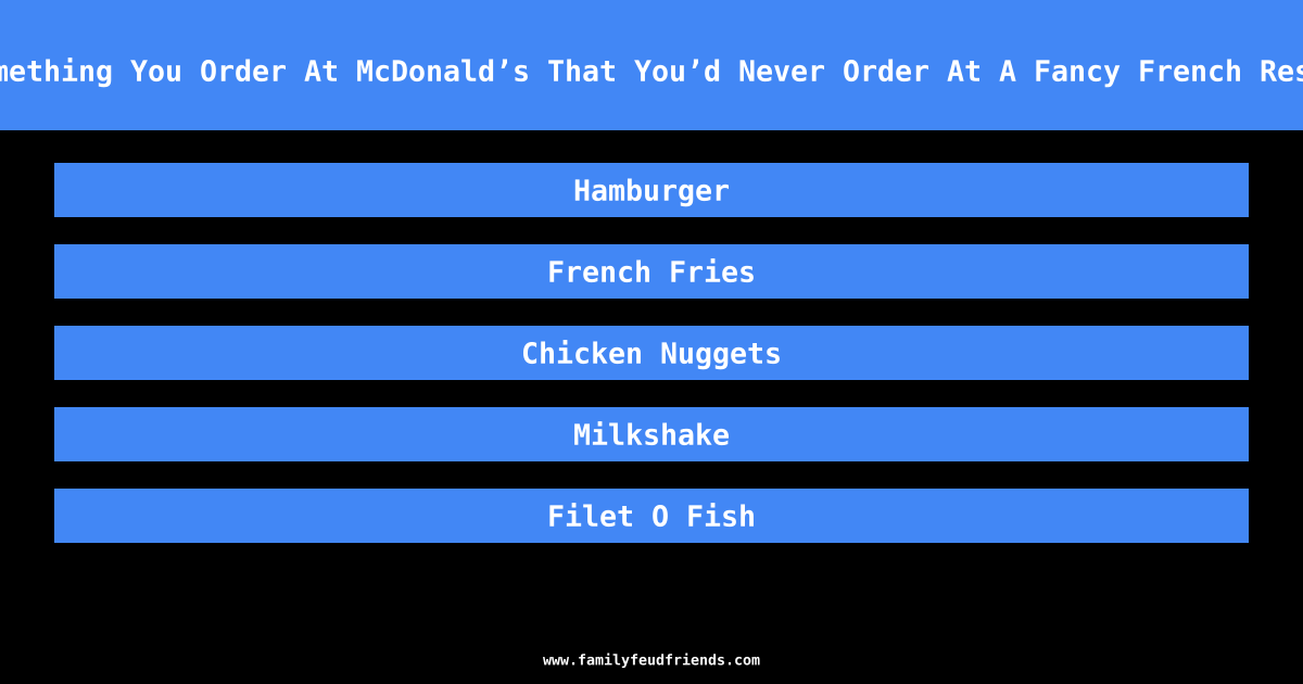Name Something You Order At McDonald’s That You’d Never Order At A Fancy French Restaurant answer