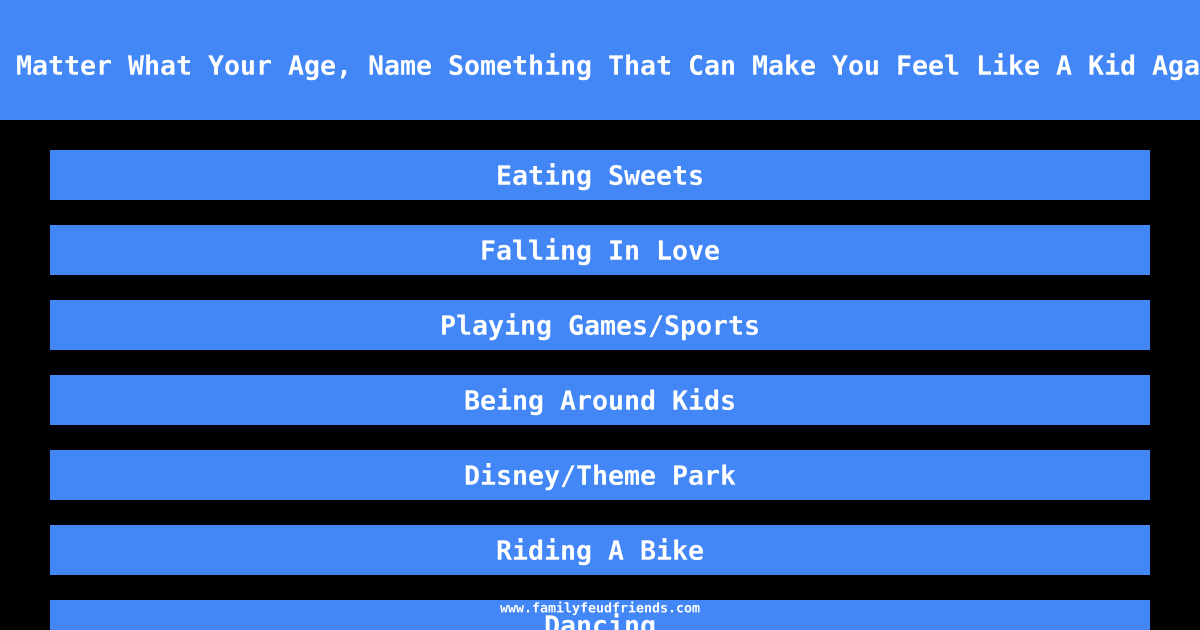 No Matter What Your Age, Name Something That Can Make You Feel Like A Kid Again answer