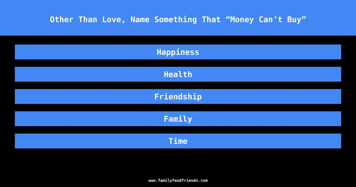 Other Than Love, Name Something That “Money Can’t Buy” answer