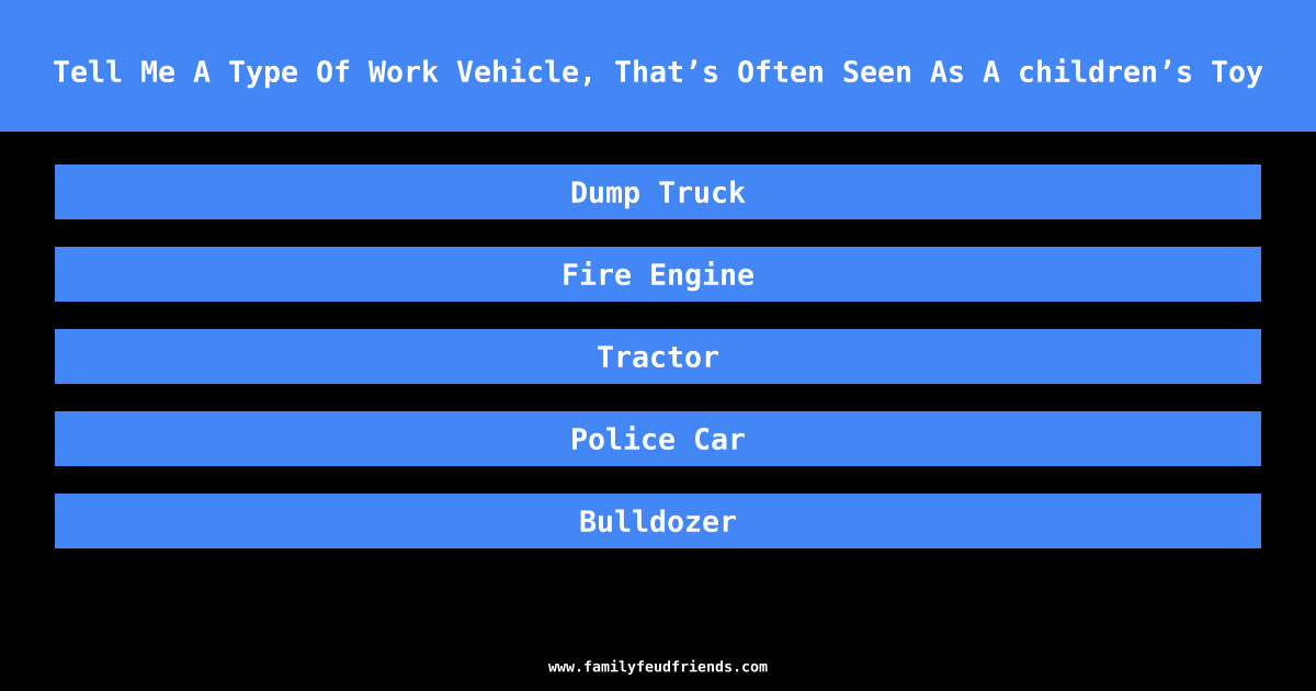 Tell Me A Type Of Work Vehicle, That’s Often Seen As A children’s Toy answer