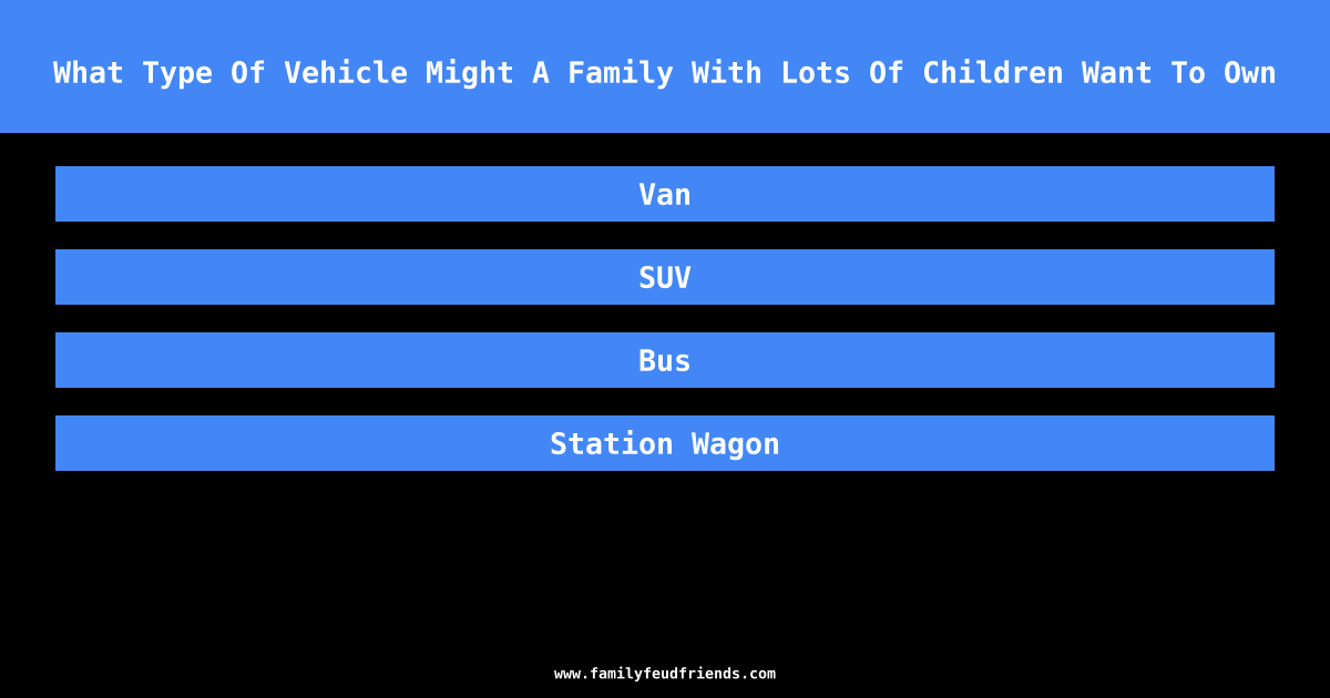 What Type Of Vehicle Might A Family With Lots Of Children Want To Own answer