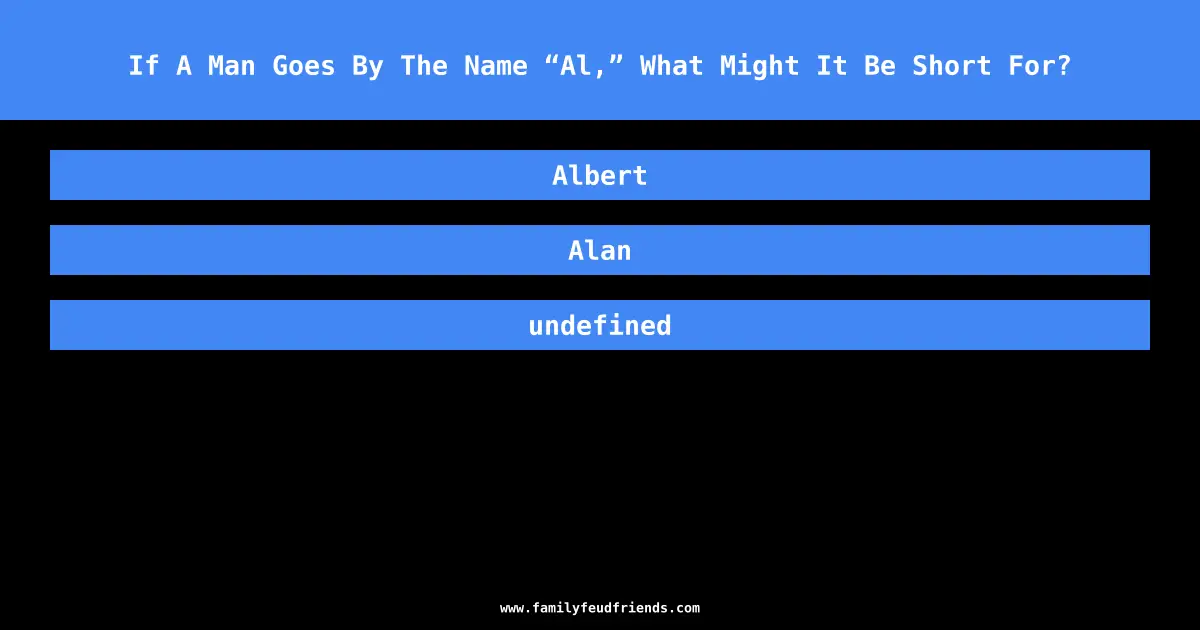 If A Man Goes By The Name “Al,” What Might It Be Short For? answer