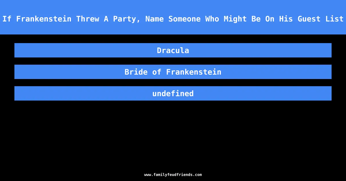 If Frankenstein Threw A Party, Name Someone Who Might Be On His Guest List answer
