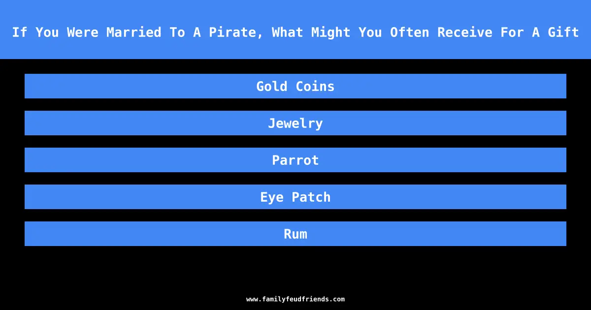 If You Were Married To A Pirate, What Might You Often Receive For A Gift answer