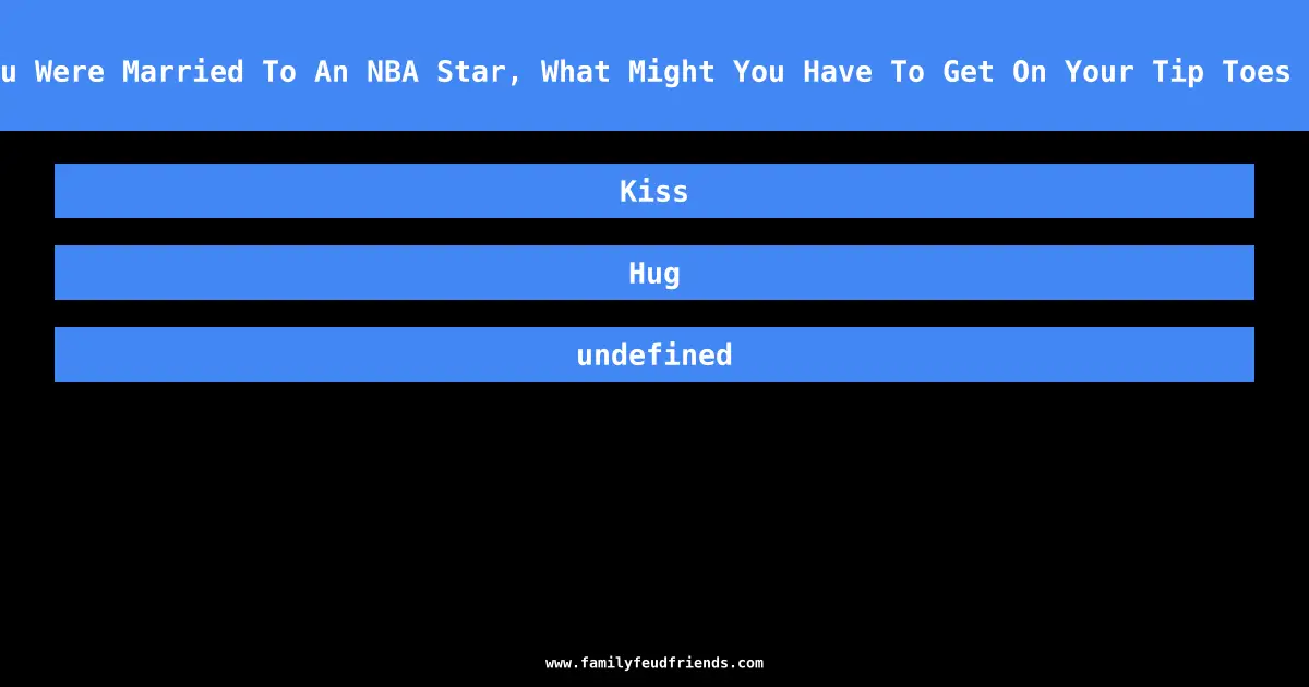 If You Were Married To An NBA Star, What Might You Have To Get On Your Tip Toes To Do answer