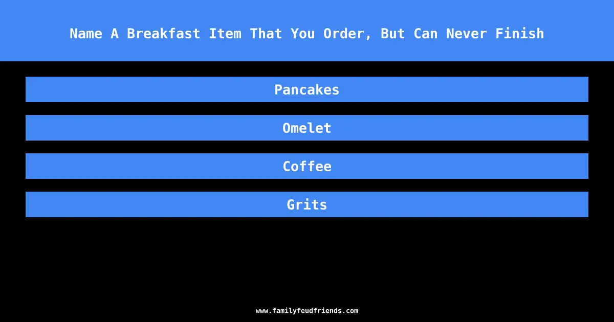 Name A Breakfast Item That You Order, But Can Never Finish answer