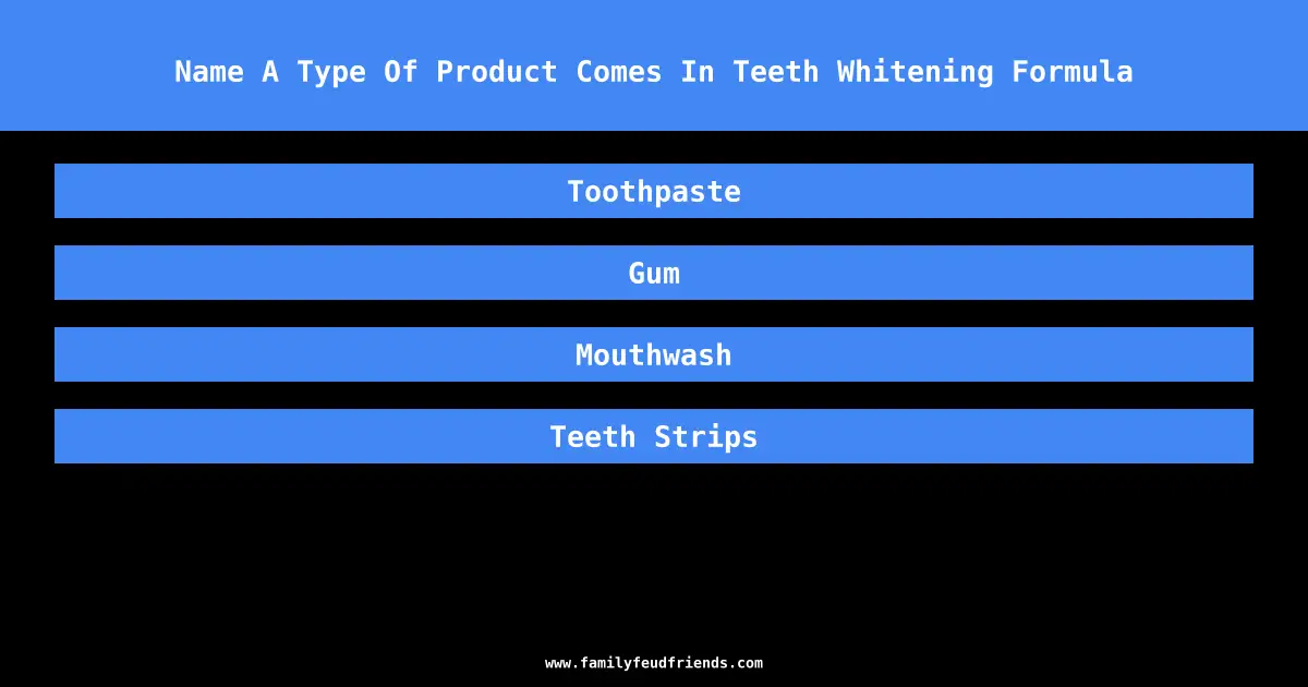 Name A Type Of Product Comes In Teeth Whitening Formula answer