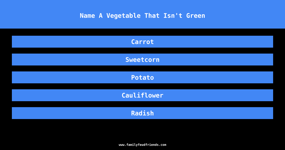 Name A Vegetable That Isn't Green answer