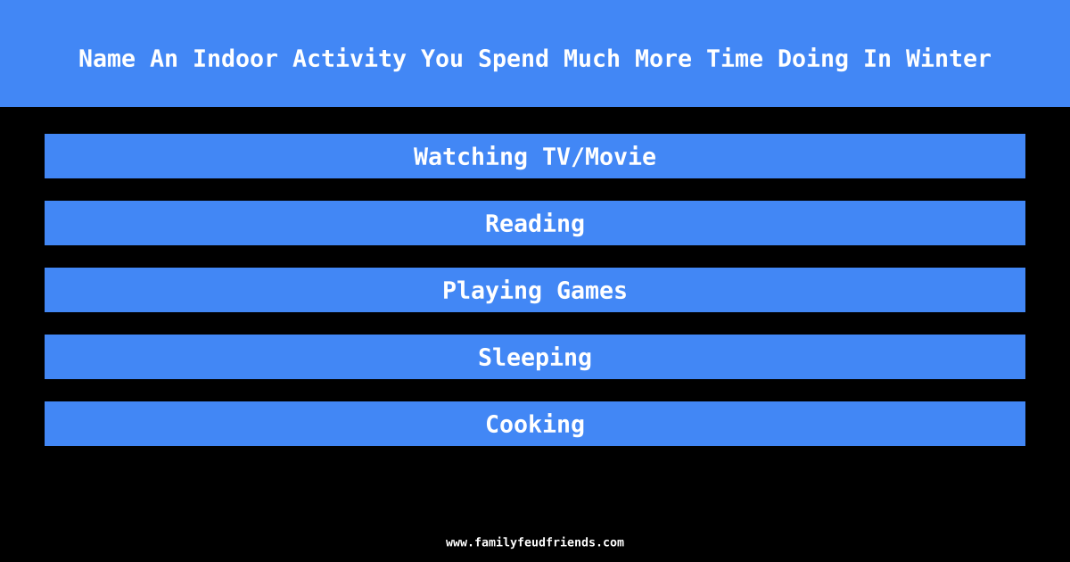 Name An Indoor Activity You Spend Much More Time Doing In Winter answer