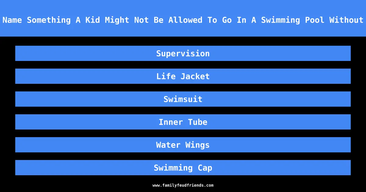 Name Something A Kid Might Not Be Allowed To Go In A Swimming Pool Without answer