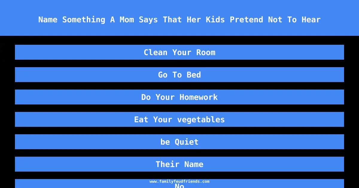Name Something A Mom Says That Her Kids Pretend Not To Hear answer