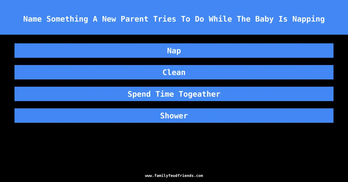 Name Something A New Parent Tries To Do While The Baby Is Napping answer