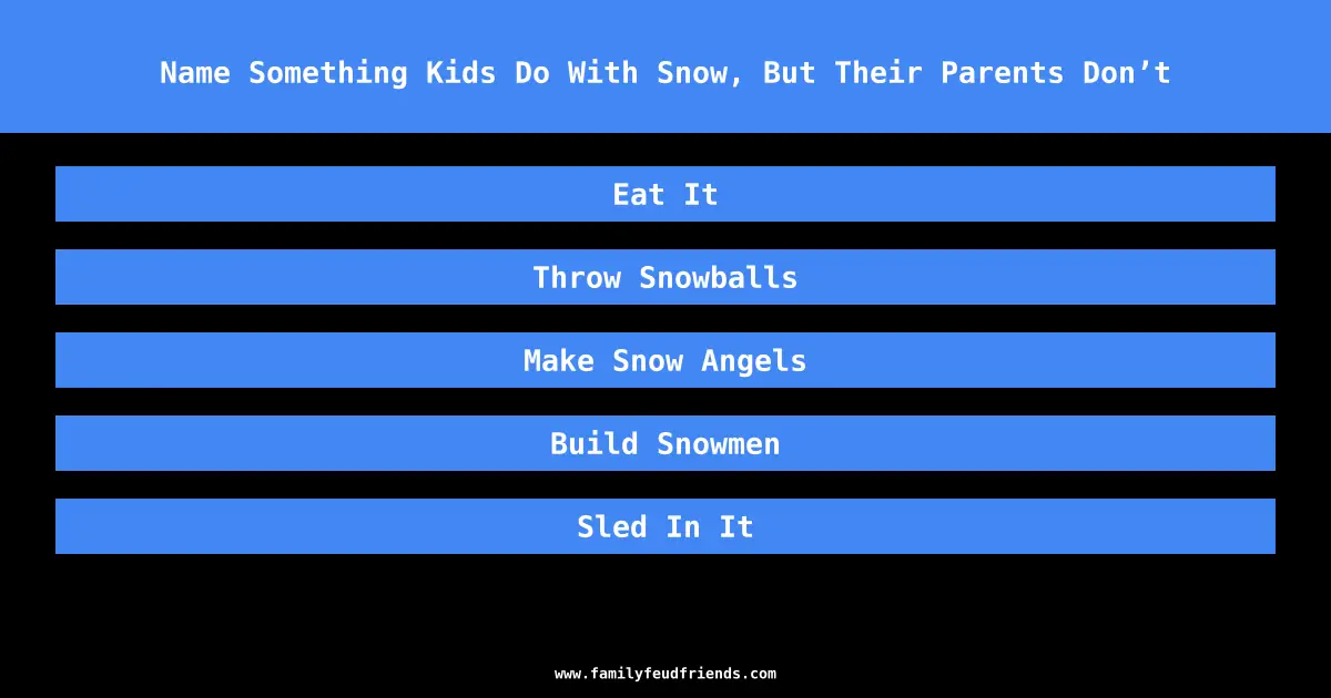 Name Something Kids Do With Snow, But Their Parents Don’t answer