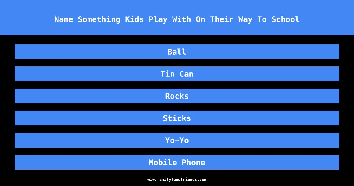 Name Something Kids Play With On Their Way To School answer