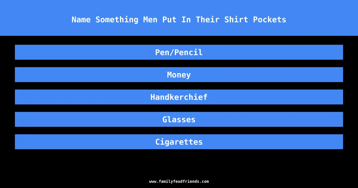 Name Something Men Put In Their Shirt Pockets answer