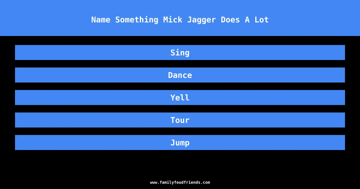 Name Something Mick Jagger Does A Lot answer