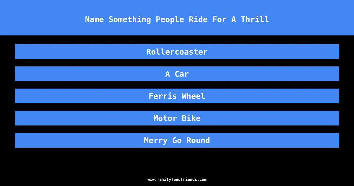 Name Something People Ride For A Thrill answer
