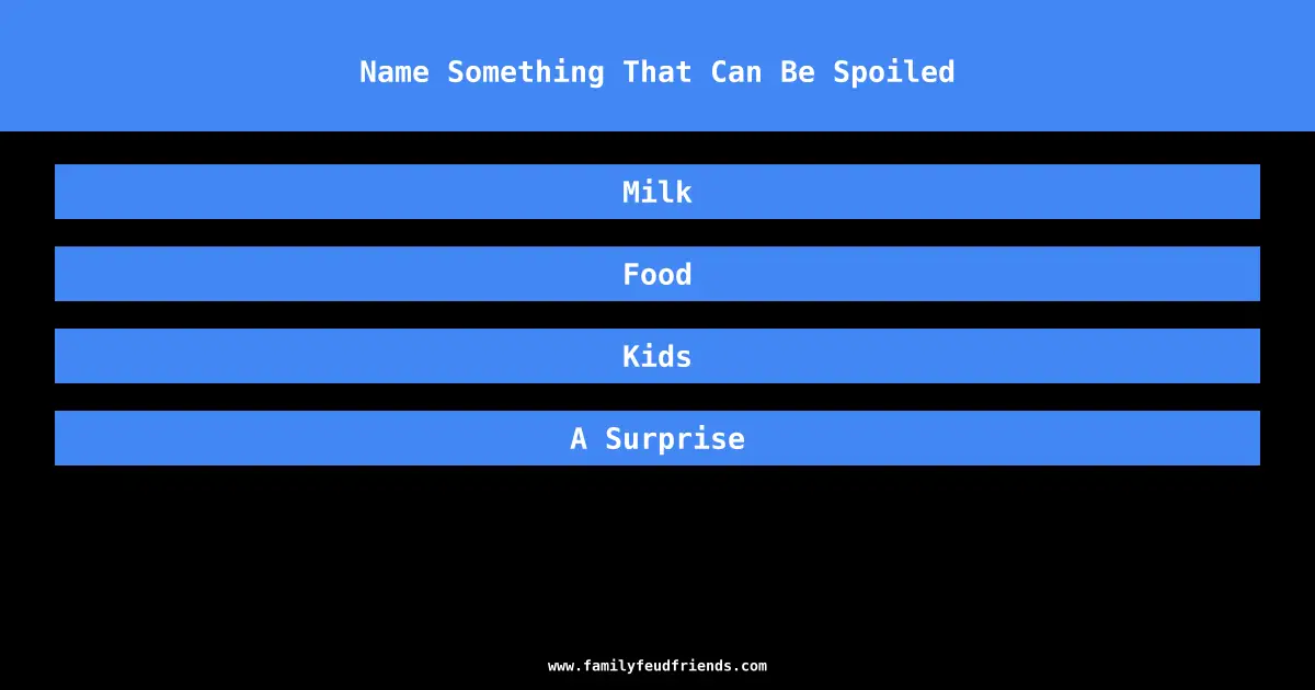 Name Something That Can Be Spoiled answer