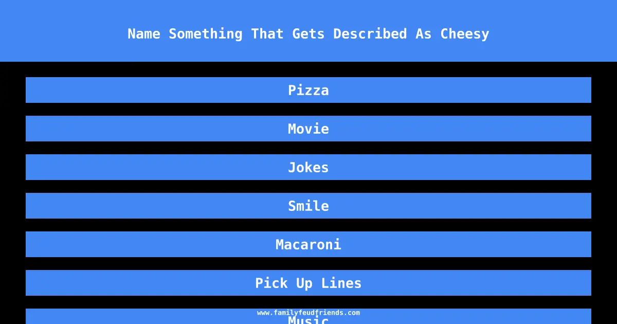 Family Feud Name Something That Gets Described As Cheesy Answer