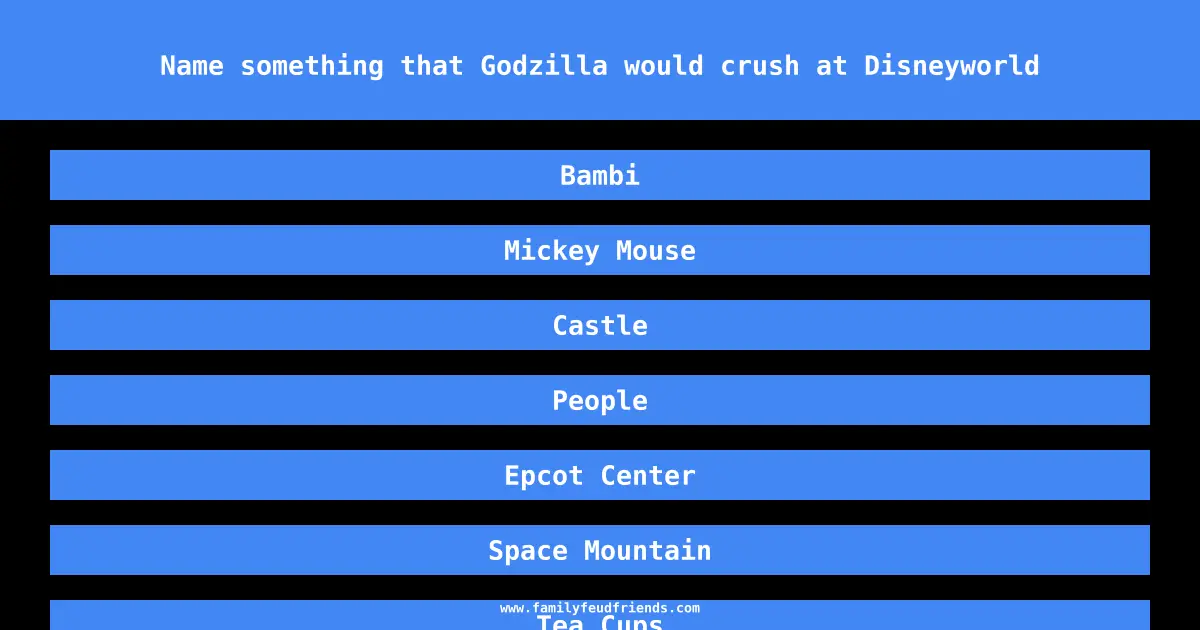 Name something that Godzilla would crush at Disneyworld answer