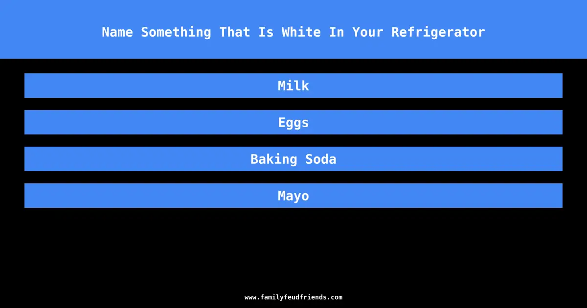 Name Something That Is White In Your Refrigerator answer