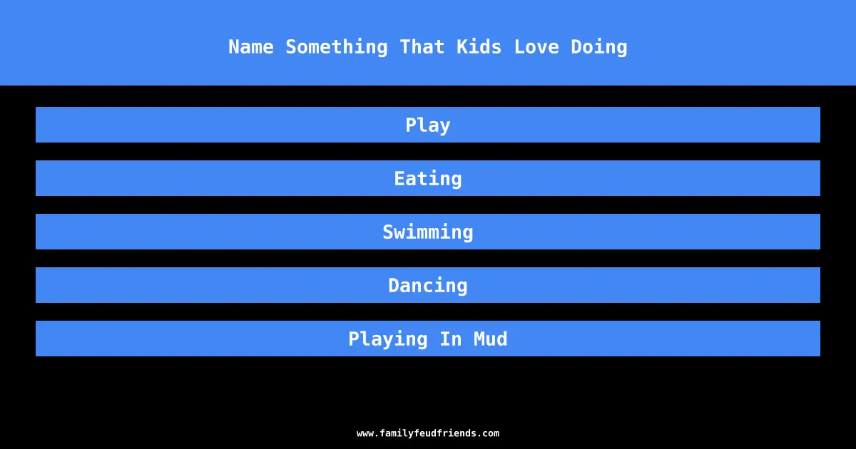 Name Something That Kids Love Doing answer