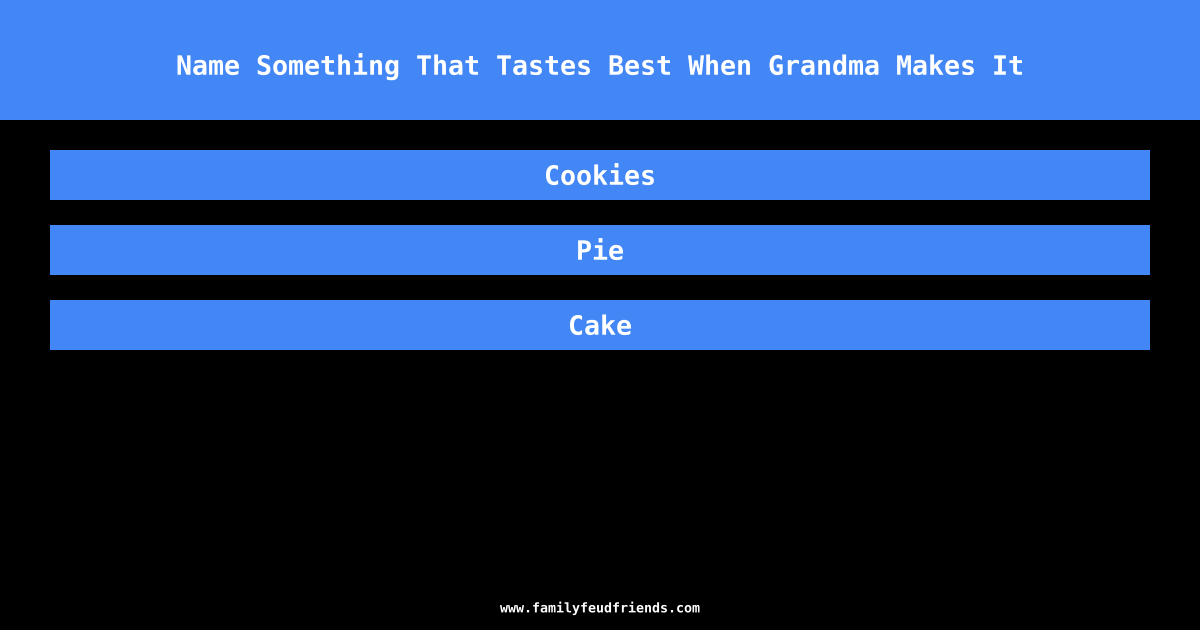 Name Something That Tastes Best When Grandma Makes It answer