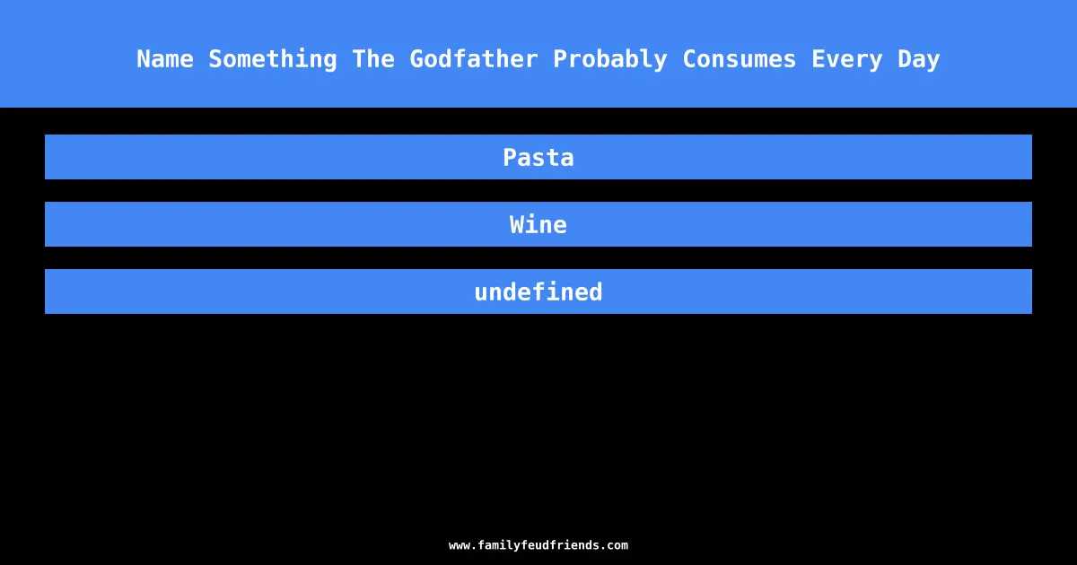Name Something The Godfather Probably Consumes Every Day answer