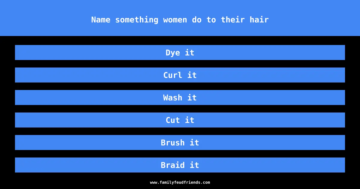Name something women do to their hair answer