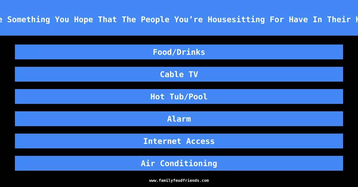 Name Something You Hope That The People You’re Housesitting For Have In Their Home answer