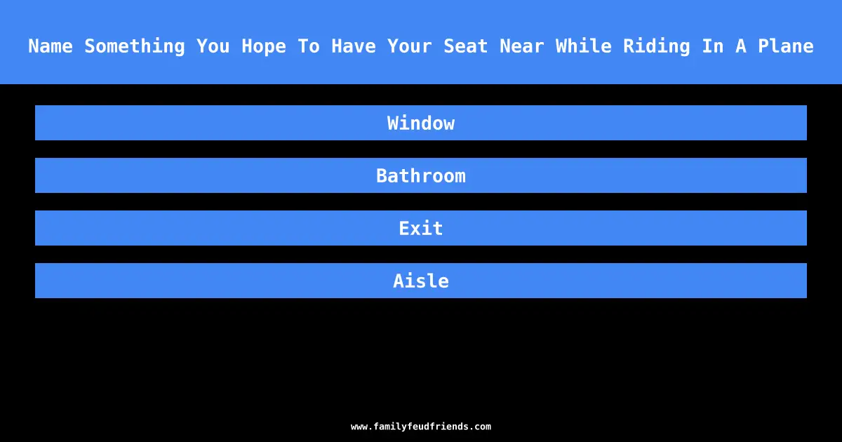 Name Something You Hope To Have Your Seat Near While Riding In A Plane answer