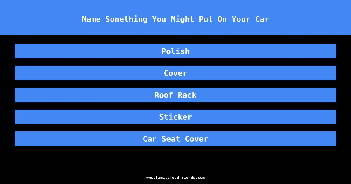 Name Something You Might Put On Your Car answer
