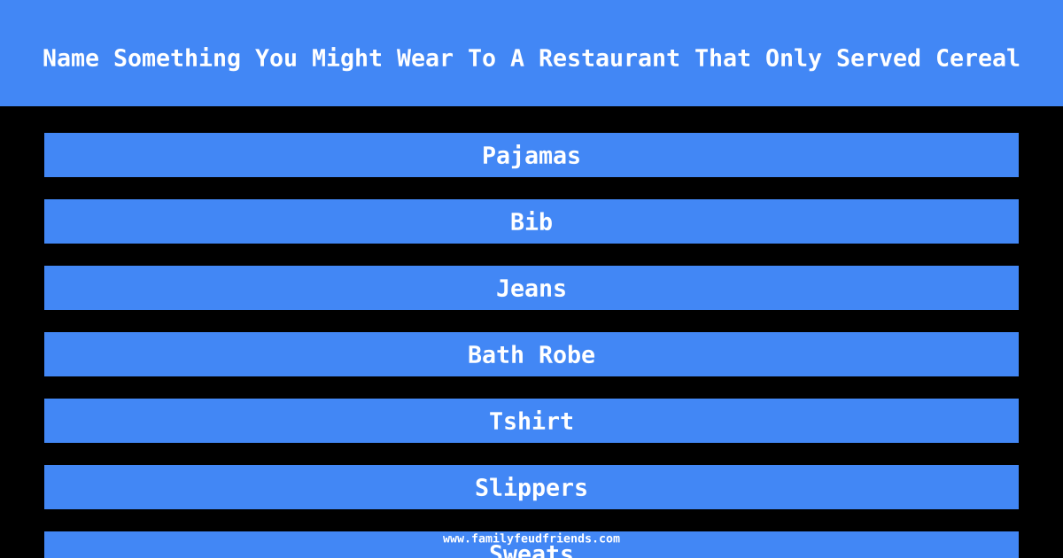 Name Something You Might Wear To A Restaurant That Only Served Cereal answer