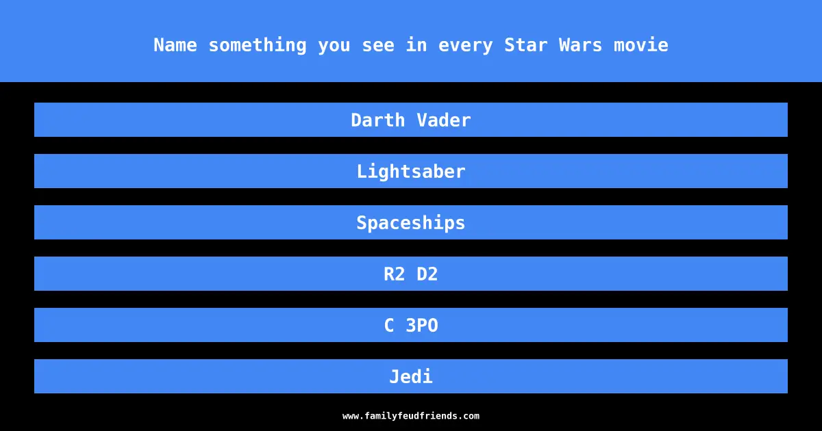 Name something you see in every Star Wars movie answer