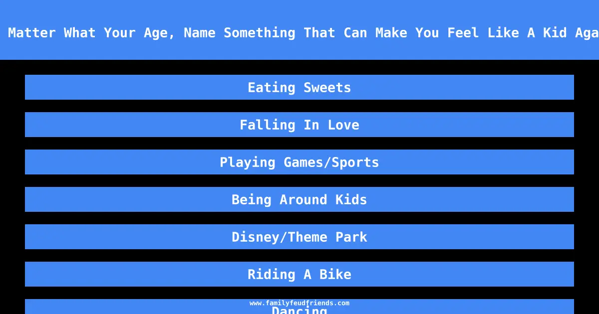 No Matter What Your Age, Name Something That Can Make You Feel Like A Kid Again answer