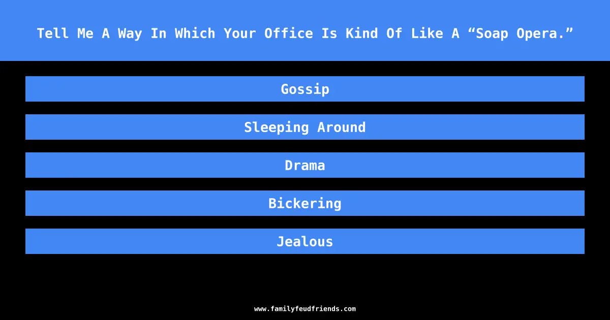Tell Me A Way In Which Your Office Is Kind Of Like A “Soap Opera.” answer