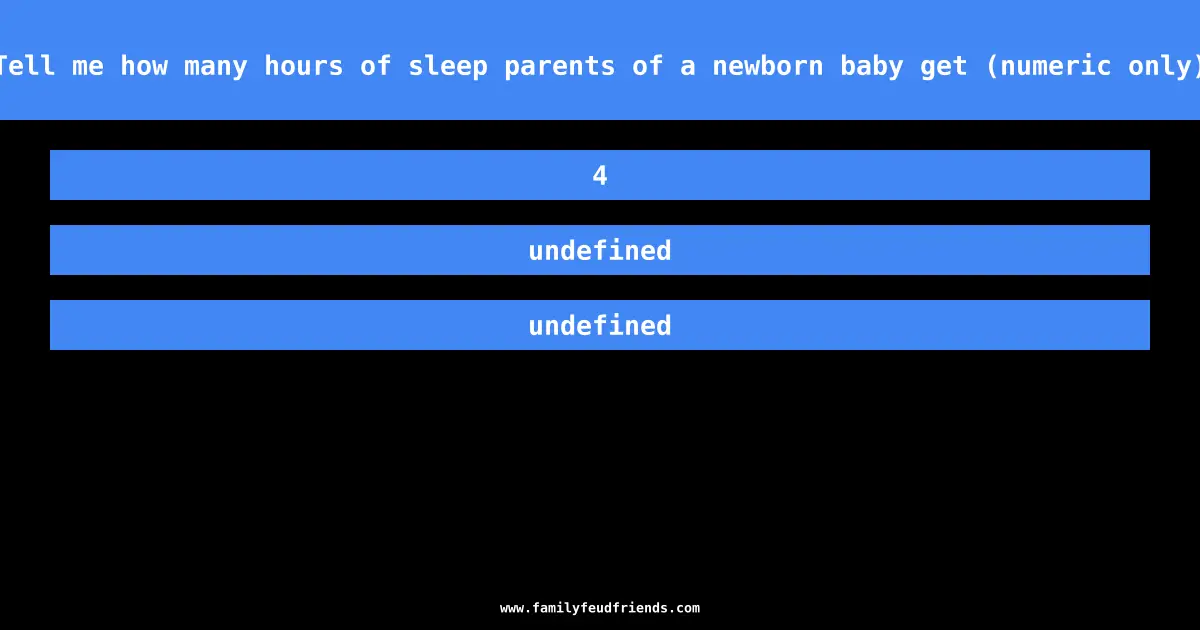 Tell me how many hours of sleep parents of a newborn baby get (numeric only) answer