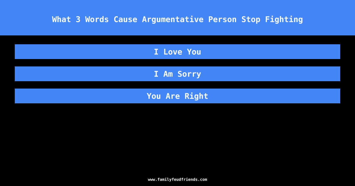 What 3 Words Cause Argumentative Person Stop Fighting answer
